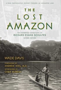 The Lost Amazon - The Pioneering Expeditions of Richard Evans Schultes