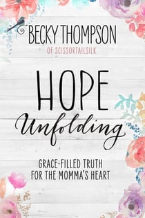Hope Unfolding - Grace-Filled Truth for the Momma's Heart