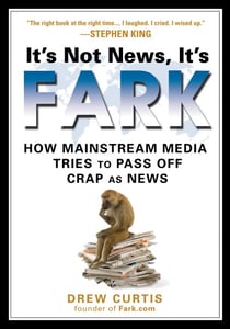 It's Not News, It's Fark - How Mass Media Tries to Pass Off Crap As News