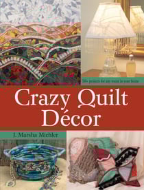 Crazy Quilt Décor - 50+ Projects for Any Room in Your Home