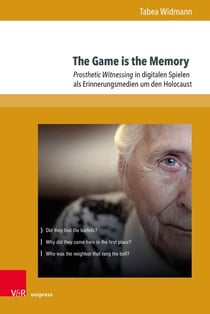 The Game is the Memory - Prosthetic Witnessing in digitalen Spielen als Erinnerungsmedien um den Holocaust