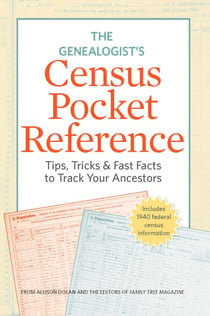 The Genealogist's Census Pocket Reference - Tips, Tricks & Fast Facts to Track Your Ancestors