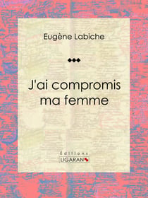 J'ai compromis ma femme - Pièce de théâtre comique
