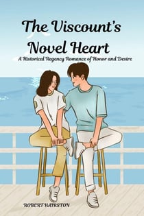 The Viscount’s Novel Heart:    A Historical Regency Romance of Honor and Desire