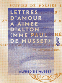 Lettres d'amour à Aimée d'Alton (Mme Paul de Musset) - Suivies de poésies