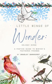 Little Wings of Wonder: Holiday Birds - A Festive Guide to Winter's Feathered Friends - Little Wings of Wonder, #1