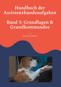 Handbuch der Assistenzhundeaufgaben - Teil 1: Grundlagen und Grundkommandos