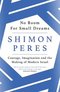 No Room for Small Dreams - Courage, Imagination and the Making of Modern Israel