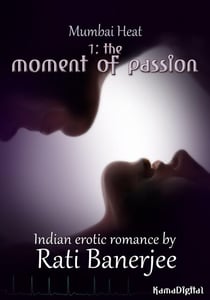 Mumbai Heat 1: The Moment of Passion - An Indian Erotic Romance - Mumbai Heat, #1