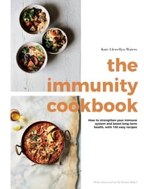 The Immunity Cookbook - How to Strengthen Your Immune System and Boost Long-Term Health, with 100 Easy Recipes