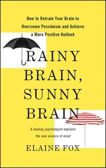 Rainy Brain, Sunny Brain - How to Retrain Your Brain to Overcome Pessimism and Achieve a More Positive Outlook