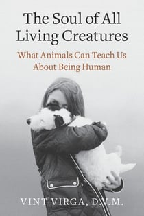 The Soul of All Living Creatures - What Animals Can Teach Us About Being Human