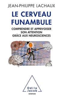 Le Cerveau funambule - Comprendre et apprivoiser son attention grâce aux neurosciences