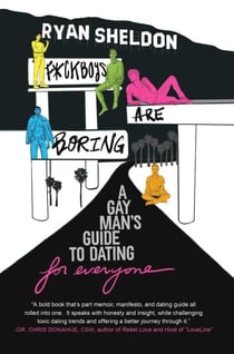 F*ckboys Are Boring - A Gay Man's Guide to Dating (For Everyone)