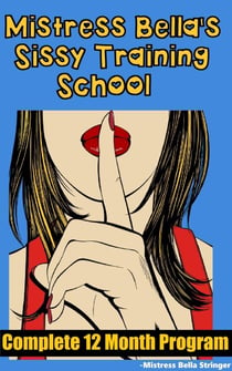 Mistress Bella's Sissy Training School: Complete 12 Month Course
