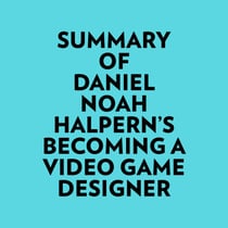 Summary of Daniel Noah Halpern's Becoming a Video Game Designer