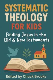 Systematic Theology for Kids - Finding Jesus in the Old & New Testaments - Systematic Theology for Kids, #1