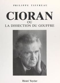 Cioran - Ou La dissection du gouffre