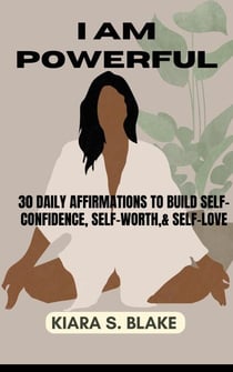 I Am Powerful: 30 Daily Affirmations to Build Self-Confidence, Self-Worth &amp; Self-Love