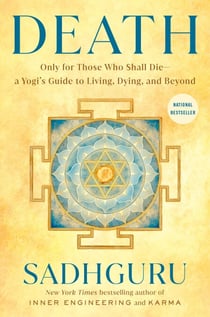 Death - Only for Those Who Shall Die--a Yogi's Guide to Living, Dying, and Beyond