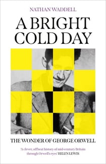 A Bright Cold Day - The Wonder of George Orwell