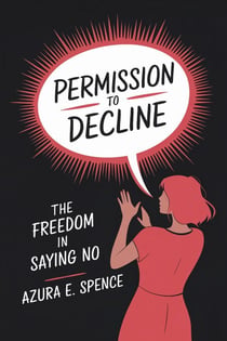 Permission to Decline: The Freedom in Saying No