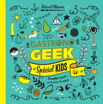 Gastronogeek - Spécial kids - 33 recettes inspirées par les héros des enfants