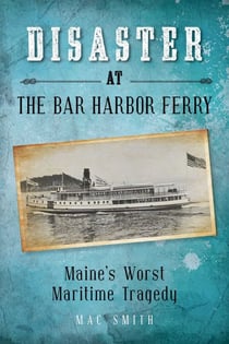 Disaster at the Bar Harbor Ferry - Maine's Worst Maritime Tragedy