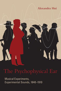 The Psychophysical Ear - Musical Experiments, Experimental Sounds, 1840-1910