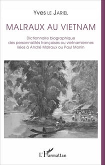 Malraux au Vietnam - Dictionnaire biographique des personnalités françaises ou vietnamiennes liées à André Malraux ou Paul Monin