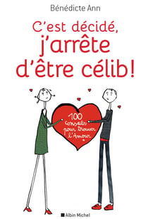 C’est décidé, j’arrête d’être célib ! - 100 conseils pour trouver l’Amour