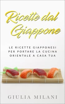 Ricette dal Giappone: Le ricette giapponesi per portare la cucina orientale a casa tua - Cucina Orientale, #2