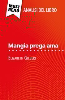 Mangia prega ama di Elizabeth Gilbert (Analisi del libro) - Analisi completa e sintesi dettagliata del lavoro