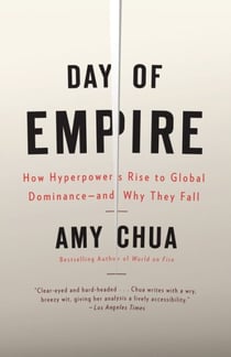 Day of Empire - How Hyperpowers Rise to Global Dominance--and Why They Fall