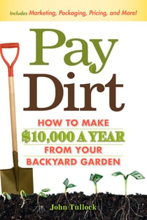 Pay Dirt - How To Make $10,000 a Year From Your Backyard Garden