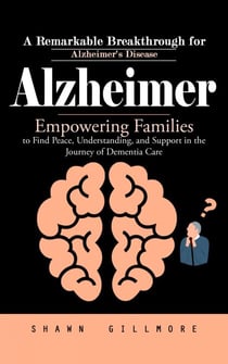 Alzheimer: A Remarkable Breakthrough for Alzheimer's Disease (Empowering Families to Find Peace, Understanding, and Support in the Journey of Dementia Care)