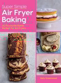 Super Simple Air Fryer Baking - 60 Favourite Bakes Perfect for Air Fryers
