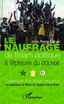 Le naufrage de l'islam politique à l'épreuve du pouvoir - Chronique d'un fiasco annoncé Les expériences du Maroc, de l'Egypte et de la Tunisie - Les expériences du Maroc, de l'Egypte et de la Tunisie