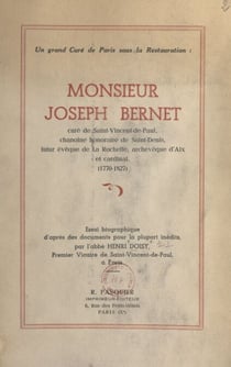 Un grand curé de Paris sous la Restauration : Monsieur Joseph Bernet - Curé de Saint-Vincent-de-Paul, chanoine honoraire de Saint-Denis, futur évêque de La Rochelle, archevêque d'Aix et cardinal (1770-1827)