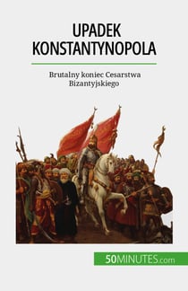 Upadek Konstantynopola - Brutalny koniec Cesarstwa Bizantyjskiego