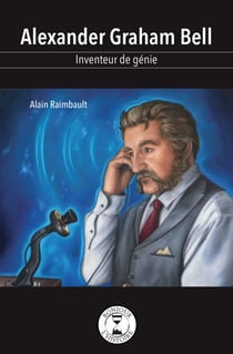 Alexander Graham Bell - Inventeur de génie