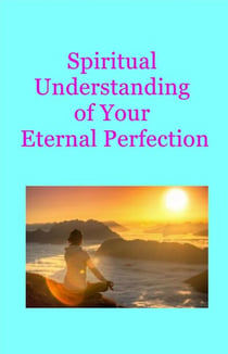 Spiritual Understanding  of Your Eternal Perfection