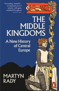 The Middle Kingdoms - A New History of Central Europe