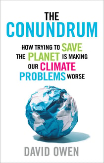 The Conundrum - How Scientific Innovation and Good Intentions Can Make Our Energy and Climate Problems Worse