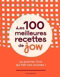 Les 100 meilleures recettes de Jow - Le premier livre qui fait vos courses !