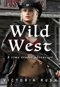 Wild West: A Time Travel Adventure - The Riley Chronicles: Sci-Fi Erotica Through Time., #2
