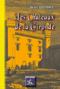 Les Châteaux de la Gironde - Mœurs féodales, détails biographiques, Traditions, Légendes, Notices archéologiques, Episodes de l'histoire de Bordeaux au Moyen-âge et dans les derniers siècles, Etat des domaines