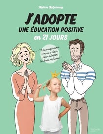 J'adopte une éducation positive en 21 jours - Un programme simple et clair pour adopter les bons réflexes !