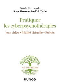 Pratiquer les cyberpsychothérapies - Jeux vidéo. Réalité virtuelle. Robots