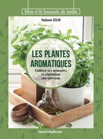 Les plantes aromatiques - Cultiver ses aromates et végétaliser son intérieur